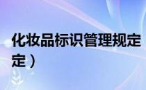 化妆品标识管理规定（关于化妆品标识管理规定）