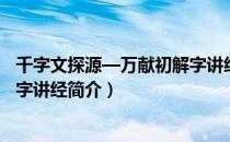 千字文探源—万献初解字讲经（关于千字文探源—万献初解字讲经简介）