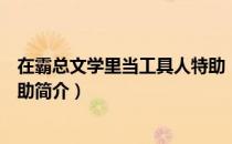 在霸总文学里当工具人特助（关于在霸总文学里当工具人特助简介）