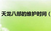 天龙八部的维护时间（天龙八部维护到几点）