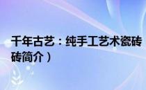 千年古艺：纯手工艺术瓷砖（关于千年古艺：纯手工艺术瓷砖简介）