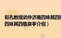 和孔教授武仲济南四咏其四槛泉亭（关于和孔教授武仲济南四咏其四槛泉亭介绍）