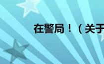 在警局！（关于在警局！简介）