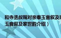 和寺丞叔赐对亲奉玉音叙及家世韵（关于和寺丞叔赐对亲奉玉音叙及家世韵介绍）