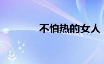 不怕热的女人（怕热的美女）