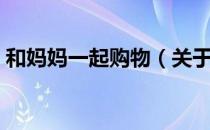 和妈妈一起购物（关于和妈妈一起购物介绍）