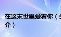 在这末世里爱着你（关于在这末世里爱着你简介）