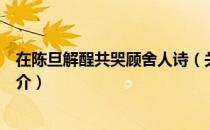 在陈旦解酲共哭顾舍人诗（关于在陈旦解酲共哭顾舍人诗简介）