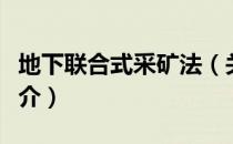 地下联合式采矿法（关于地下联合式采矿法简介）