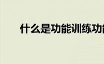 什么是功能训练功能训练有什么好处 