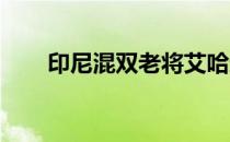 印尼混双老将艾哈迈德宣布正式退役