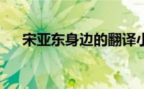 宋亚东身边的翻译小姐姐引发外界关注