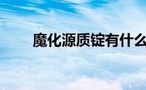 魔化源质锭有什么用（魔化源质锭）