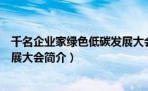千名企业家绿色低碳发展大会（关于千名企业家绿色低碳发展大会简介）