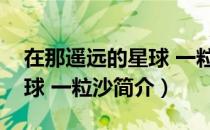 在那遥远的星球 一粒沙（关于在那遥远的星球 一粒沙简介）