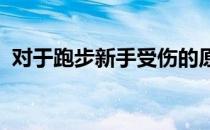 对于跑步新手受伤的原因建议观察以下几点