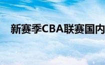 新赛季CBA联赛国内球员注册截止日已过