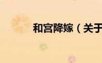 和宫降嫁（关于和宫降嫁介绍）