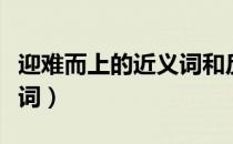 迎难而上的近义词和反义词（迎难而上的近义词）