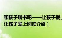 和孩子聊书吧——让孩子爱上阅读（关于和孩子聊书吧——让孩子爱上阅读介绍）