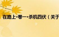 在路上·卷一·杀机四伏（关于在路上·卷一·杀机四伏简介）