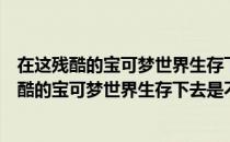 在这残酷的宝可梦世界生存下去是不是搞错了（关于在这残酷的宝可梦世界生存下去是不是搞错了简介）