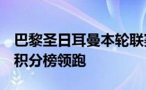 巴黎圣日耳曼本轮联赛3-1击败图卢兹继续在积分榜领跑