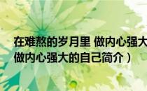 在难熬的岁月里 做内心强大的自己（关于在难熬的岁月里 做内心强大的自己简介）