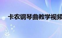 卡农钢琴曲教学视频（卡农钢琴曲教学）