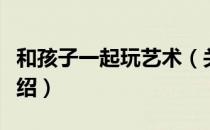 和孩子一起玩艺术（关于和孩子一起玩艺术介绍）
