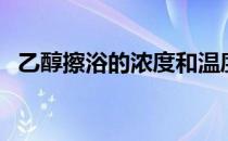 乙醇擦浴的浓度和温度（乙醇擦浴的浓度）