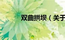 双曲拱坝（关于双曲拱坝介绍）