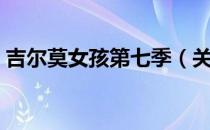 吉尔莫女孩第七季（关于吉尔莫女孩第七季）