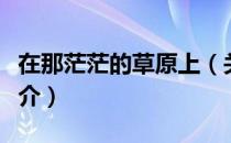 在那茫茫的草原上（关于在那茫茫的草原上简介）