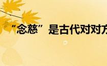 “念慈”是古代对对方亲属中哪一位的尊称