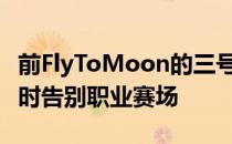 前FlyToMoon的三号位选手Flow癌症复发暂时告别职业赛场