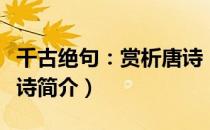 千古绝句：赏析唐诗（关于千古绝句：赏析唐诗简介）