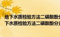 地下水质检验方法二磺酸酚分光光度法测定硝酸根（关于地下水质检验方法二磺酸酚分光光度法测定硝酸根简介）