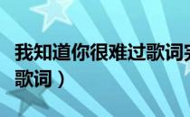我知道你很难过歌词完整版（我知道你很难过歌词）