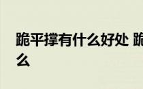 跪平撑有什么好处 跪平支撑的正确做法是什么 