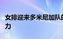 女排迎来多米尼加队的挑战在进攻端体现了威力