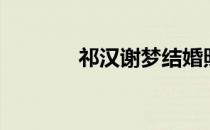 祁汉谢梦结婚照（祁汉谢梦）