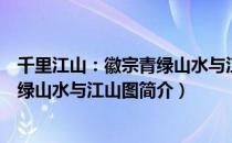 千里江山：徽宗青绿山水与江山图（关于千里江山：徽宗青绿山水与江山图简介）