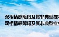双相情感障碍及其非典型症状识别与诊疗共识 第2版（关于双相情感障碍及其非典型症状识别与诊疗共识 第2版介绍）