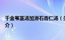 千金苇茎汤加滑石杏仁汤（关于千金苇茎汤加滑石杏仁汤简介）