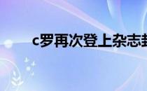 c罗再次登上杂志封面 展现健美肌肉
