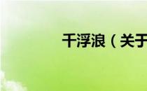 千浮浪（关于千浮浪简介）