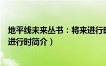 地平线未来丛书：将来进行时（关于地平线未来丛书：将来进行时简介）