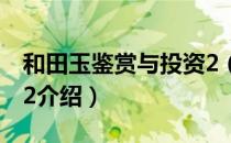 和田玉鉴赏与投资2（关于和田玉鉴赏与投资2介绍）
