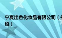 宁夏出色化妆品有限公司（关于宁夏出色化妆品有限公司介绍）